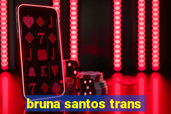 bruna santos trans